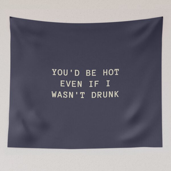 Item preview, You'd Be Hot Even If I Wasn't Drunk designed and sold by FishWorldwide.
