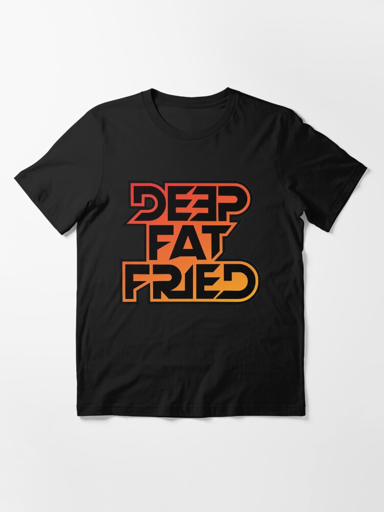 "Deep Fat Fried" T-shirt for Sale by kronotic | Redbubble | deep fat
