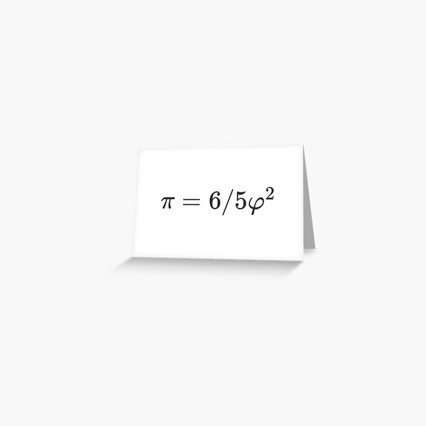 Why is there such a simple relationship between π and φ: π = 6/5 φ² ? Greeting Card