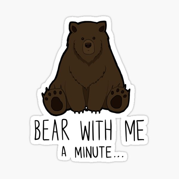 Bear With Me... Sticker