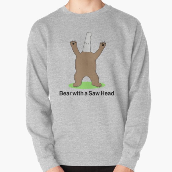 Bear with a Saw Head Pullover Sweatshirt