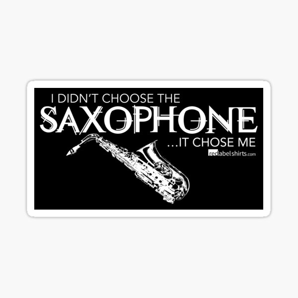 I Didn’t Choose The Saxophone (White Lettering) Sticker