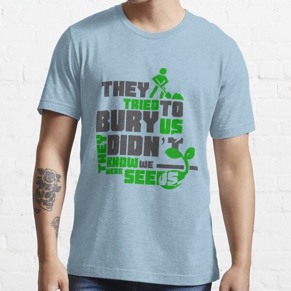 Quote They Tried To Bury Us They Didnt Know We Were Seeds T Shirt For Sale By 