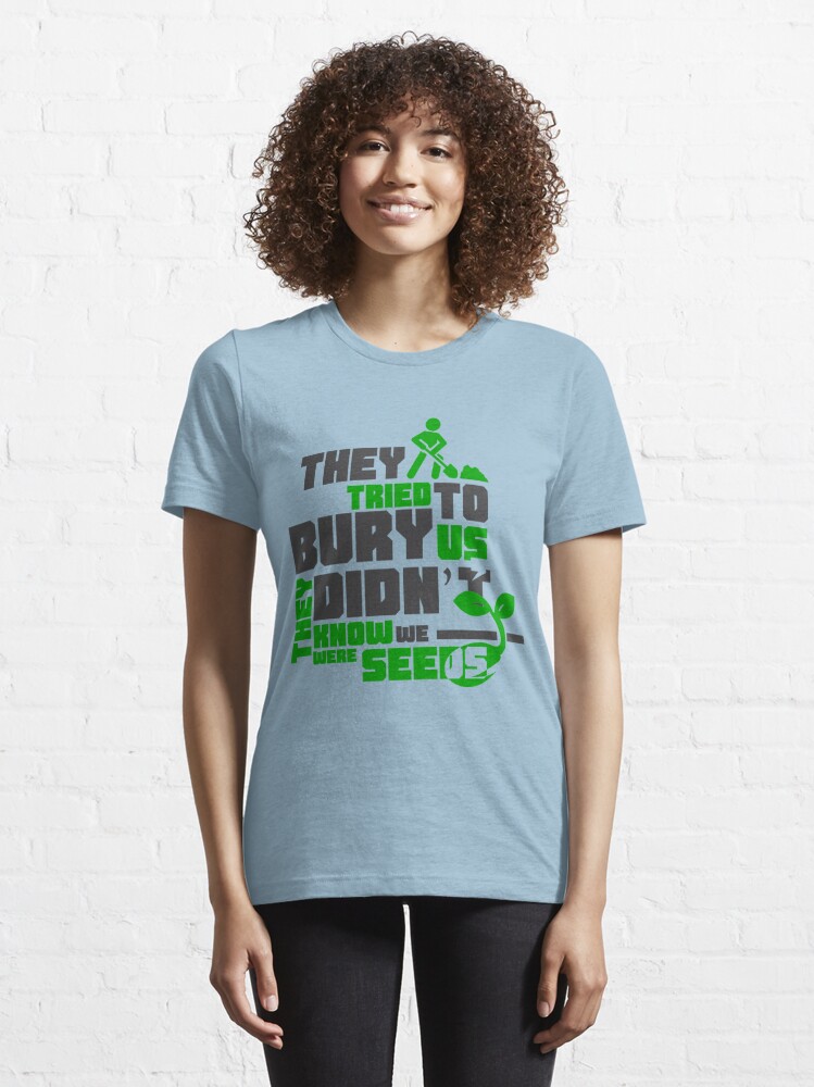 Quote They Tried To Bury Us They Didnt Know We Were Seeds T Shirt By Abhay4sengars Redbubble 