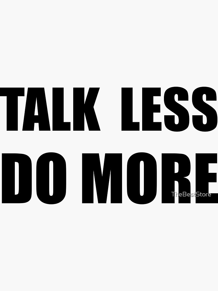 talk-less-do-more-sticker-for-sale-by-thebeststore-redbubble