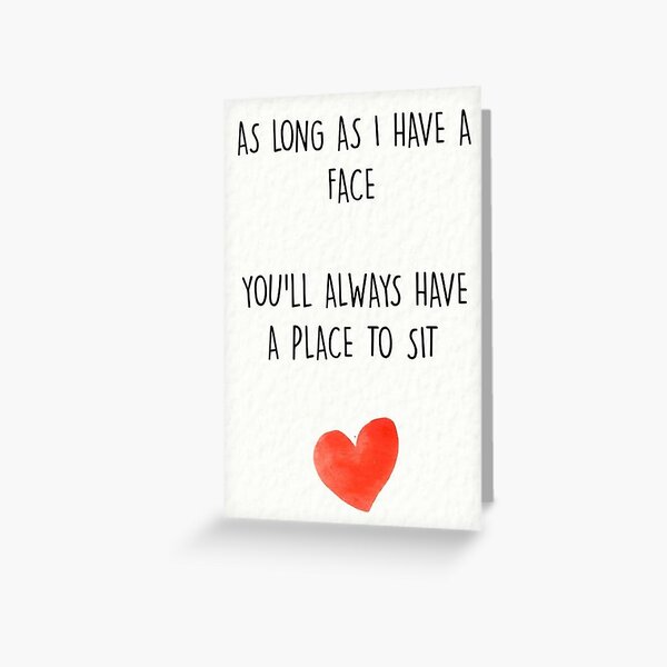 Funny Valentine's day Card - As long as I have a face you'll always have a place to sit Greeting Card