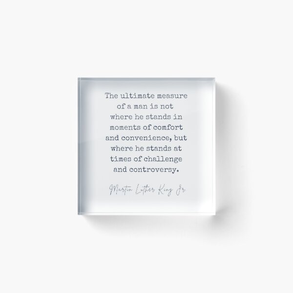 The Ultimate Measure of A Man - Martin Luther King Jr Quote Acrylic Block