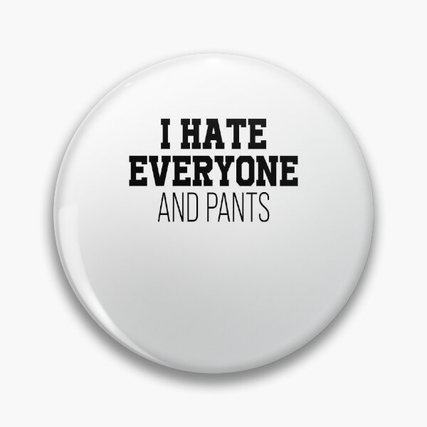 Item preview, I hate everyone and pants designed and sold by LimaChippewa.