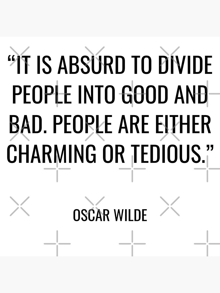 Oscar Wilde - It is absurd to divide people into good and bad. People are  either charming or tedious. | Poster