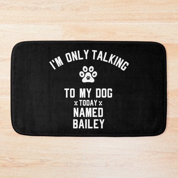 Item preview, I'm Only Talking To My Dog Today Named BAILEY designed and sold by yeknow.