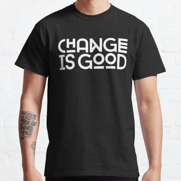 Change Is Good. Classic T-Shirt