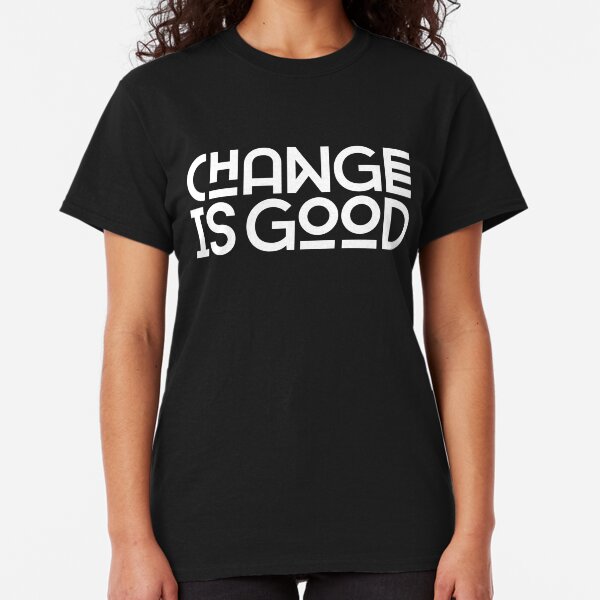Change Is Good. Classic T-Shirt