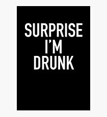 surprise i'm drunk! Photographic Print