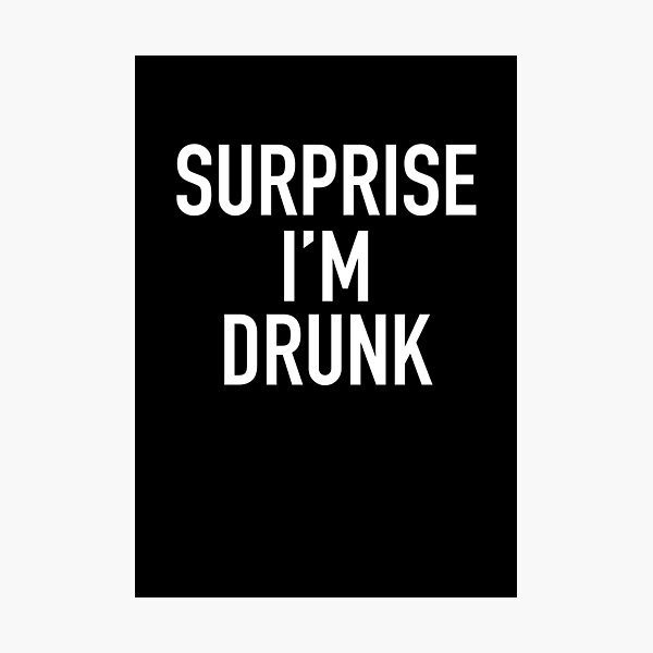 surprise i'm drunk! Photographic Print