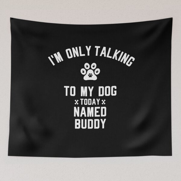 Item preview, I'm Only Talking To My Dog Today Named BUDDY designed and sold by yeknow.