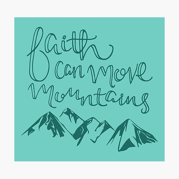 Faith Can Move Mountains Photographic Print