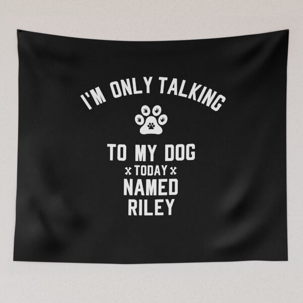 Item preview, I'm Only Talking To My Dog Today Named RILEY designed and sold by yeknow.