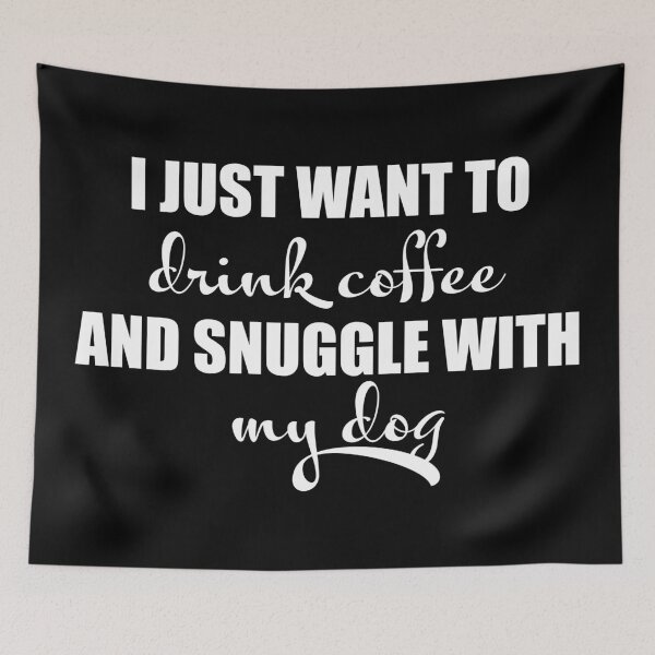 Item preview, I just want to drink coffee and snuggle with my dog designed and sold by LookFrog.