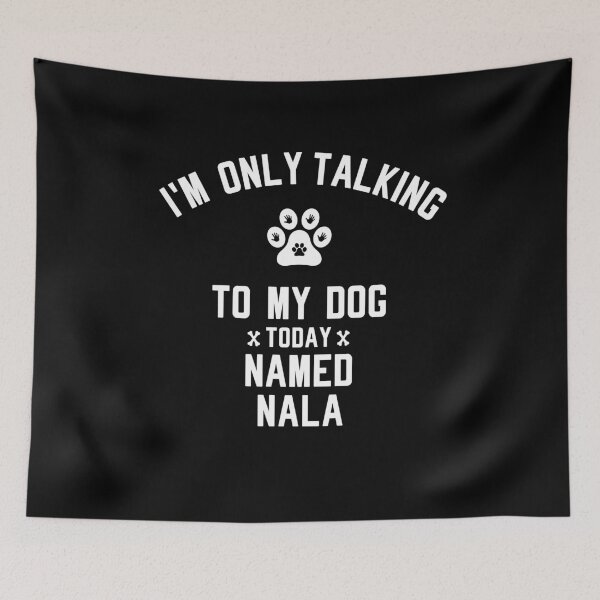 Item preview, I'm Only Talking To My Dog Today Named NALA designed and sold by yeknow.