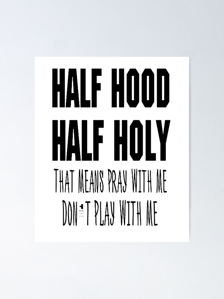 Half Hood Half Holy 21 Half Holy Half Hood Half Holy Half Hood Half Holy Meme Half Hood Half Holy Covid Half Hood Half Holy That Means Pray Poster For Sale