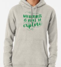 Wilderness is ours to explore Pullover Hoodie