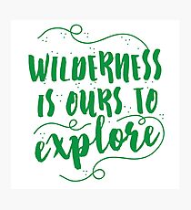 Wilderness is ours to explore Photographic Print