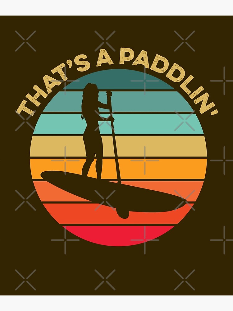 "That's A Paddlin' Paddleboarding SUP Funny Humorous Meme" Poster by gkao Redbubble