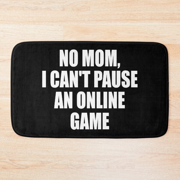 Item preview, NO MOM I CAN'T PAUSE AN ONLINE GAME designed and sold by Montrepeneuer.