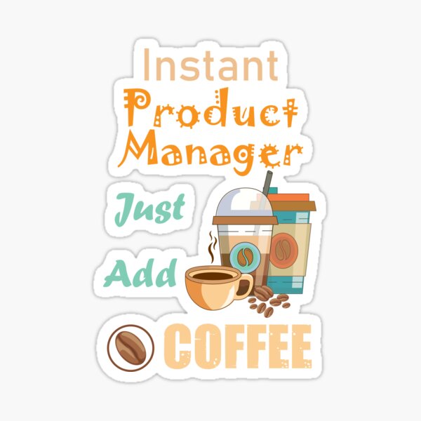 Item preview, Instant product manager just add to me coffee,funny coffee lovers product manager job, humor, joke, meme designed and sold by SGS-.