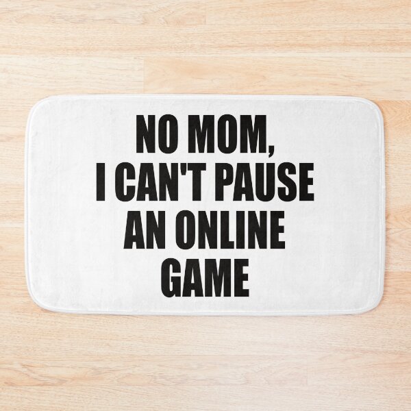 Item preview, NO MOM I CANT'T PAUSE AN ONLINE GAME designed and sold by Montrepeneuer.