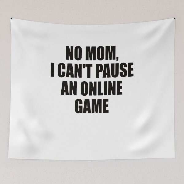 Item preview, NO MOM I CANT'T PAUSE AN ONLINE GAME designed and sold by Montrepeneuer.