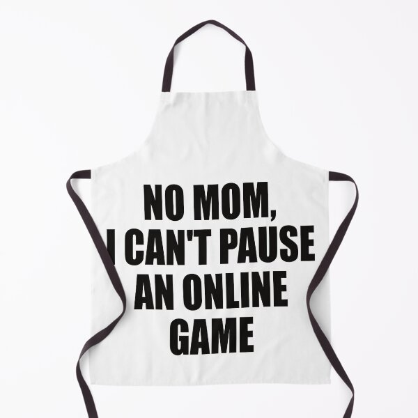 Item preview, NO MOM I CANT'T PAUSE AN ONLINE GAME designed and sold by Montrepeneuer.
