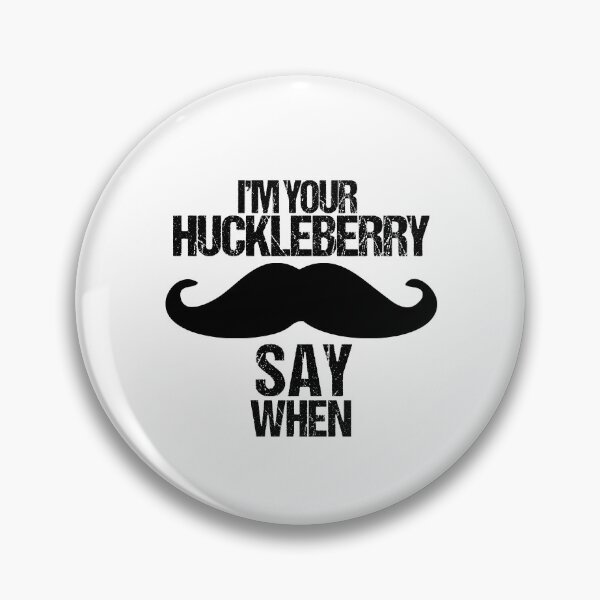 Item preview, I'm Your Huckleberry Say When designed and sold by Limitless Store.