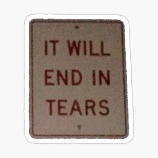 "it will end in tears" sign Sticker