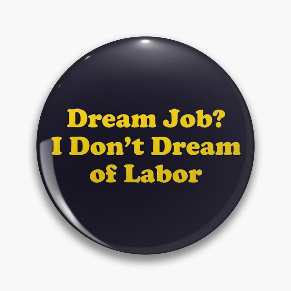 Item preview, Dream Job I Don't Dream of Labor designed and sold by kmcollectible.