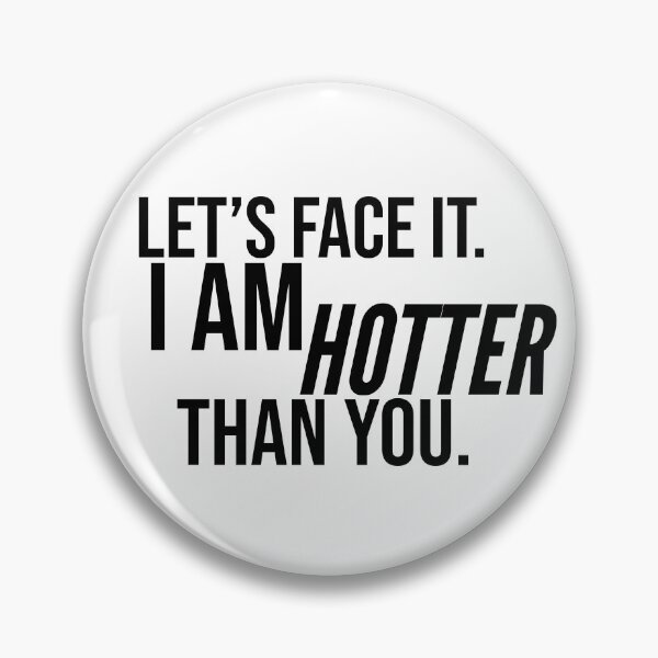 Item preview, Let's Face It. I Am Hotter Than You. designed and sold by mishofmash.