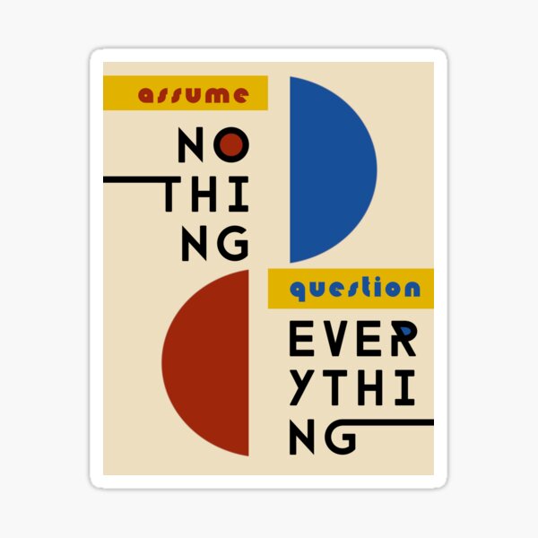 Assume Nothing, Question Everything - Bauhaus Style Sticker