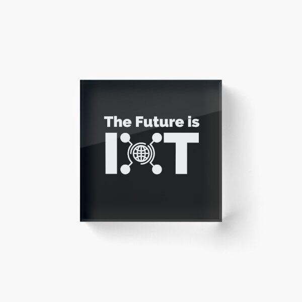 The Future is IoT (Internet of Things) Acrylic Block
