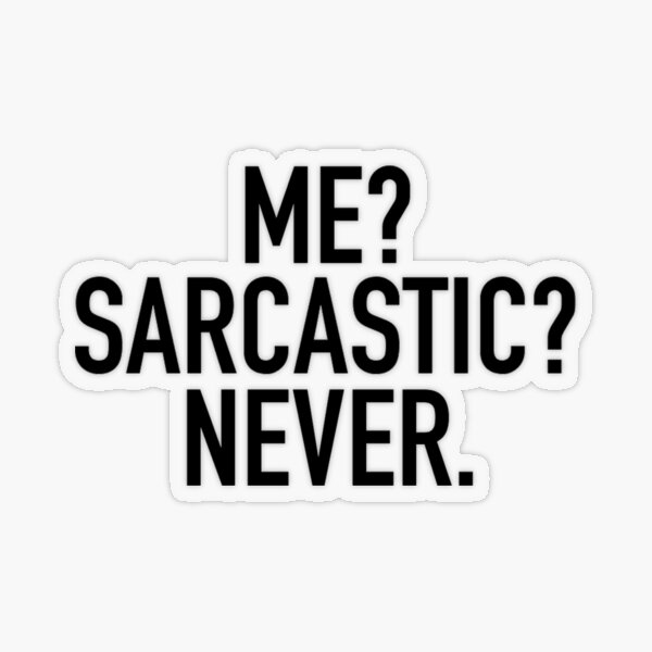 "Me? Sarcastic? Never." Sticker by FullTimeFangirl Redbubble