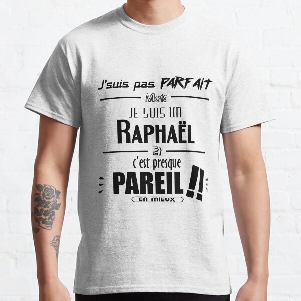 Je suis pas parfait mais je suis un raphaël et c est presque pareil en mieux prénom T-shirt classique