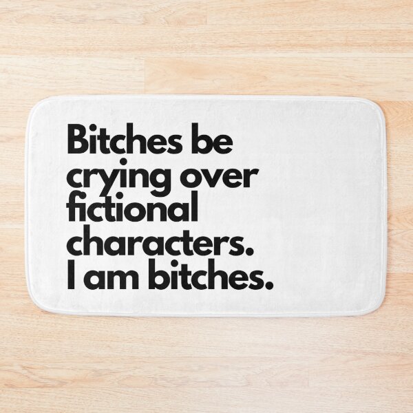 Item preview, Bitches be crying over fictional characters- funny quote designed and sold by Faeblehoarder.