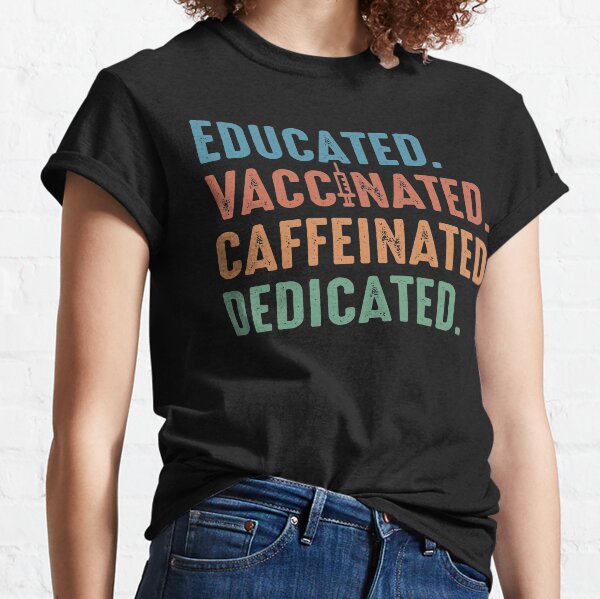 Educated Vaccinated Caffeinated Dedicated Classic T-Shirt
