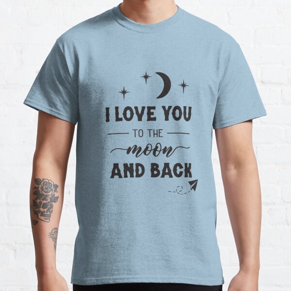 I Love You To The Moon And Back T Shirts Redbubble