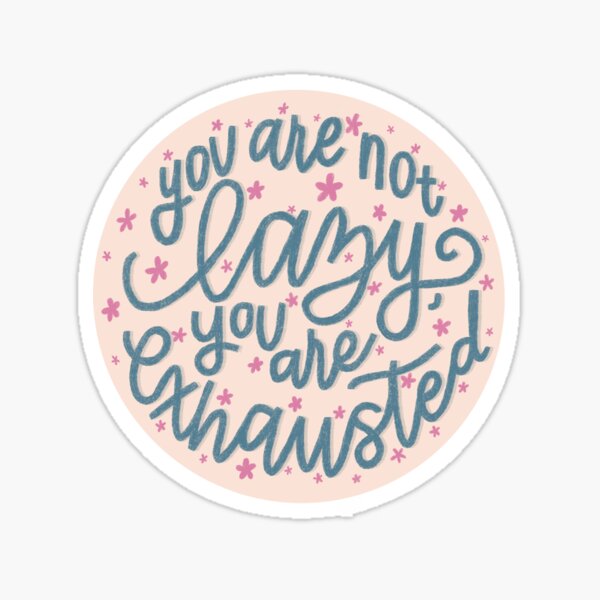 You’re not lazy, you’re exhausted Sticker