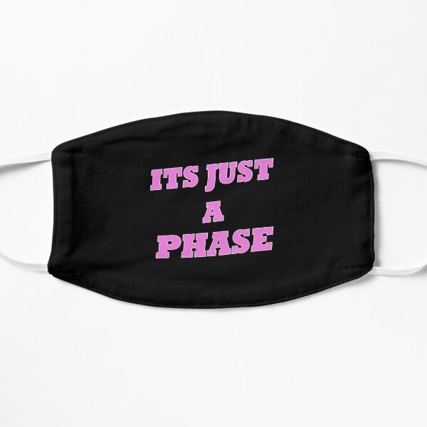 Its Just a Phase Pink Them Flat Mask