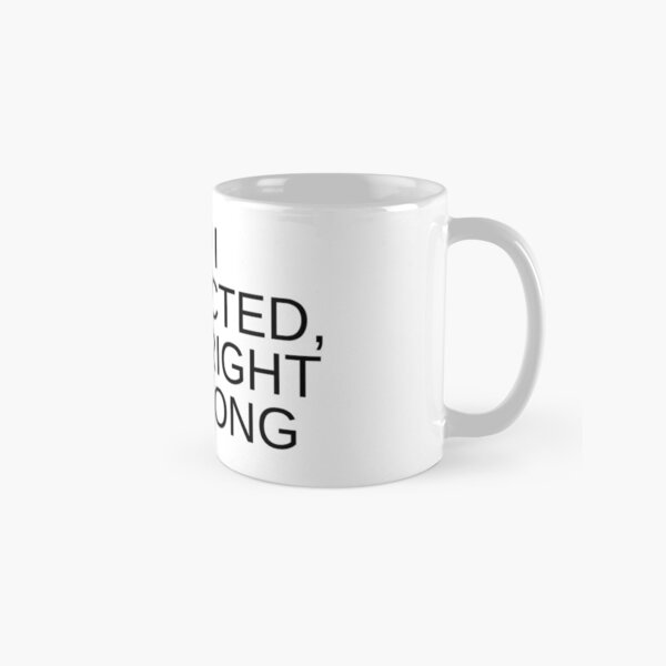 As I suspected, I was right all along Classic Mug