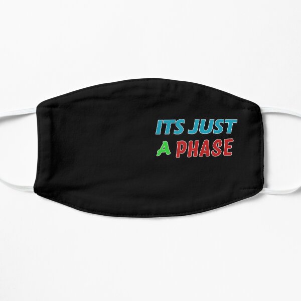 Its Just a Phase Good Gift Flat Mask