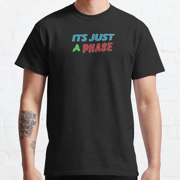 Its Just a Phase Good Gift Classic T-Shirt