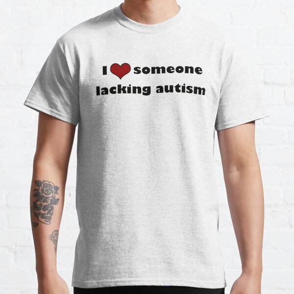 I <3 Someone Lacking Autism Classic T-Shirt