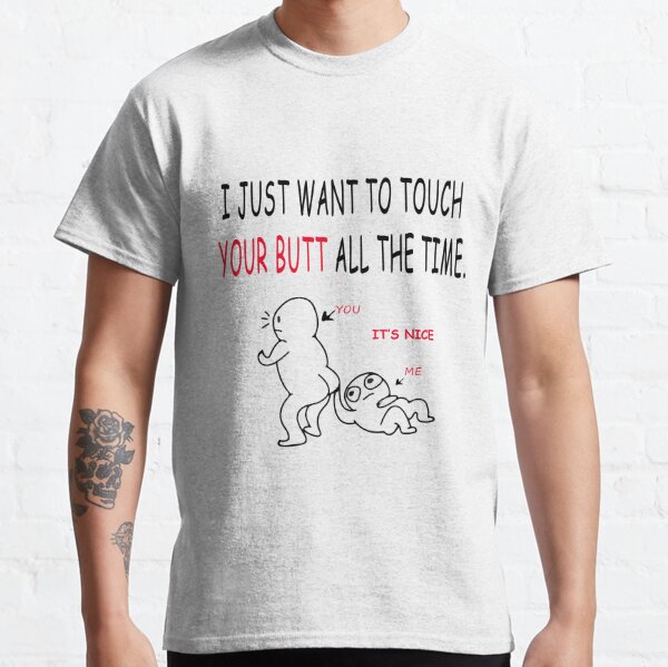 I just want to touch your butt all the time bestselling trendy design 2021 v2 Classic T-Shirt